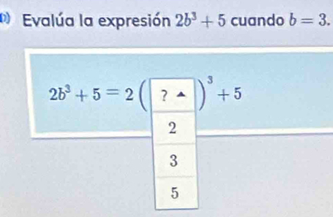 Evalúa la expresión 2b^3+5 cuando b=3.