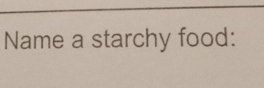 Name a starchy food: