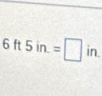 6ft5in.=□ in.