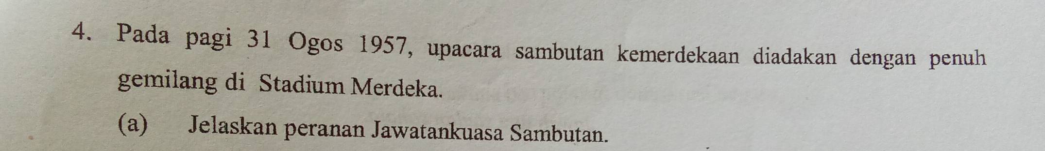 Pada pagi 31 Ogos 1957, upacara sambutan kemerdekaan diadakan dengan penuh 
gemilang di Stadium Merdeka. 
(a) Jelaskan peranan Jawatankuasa Sambutan.