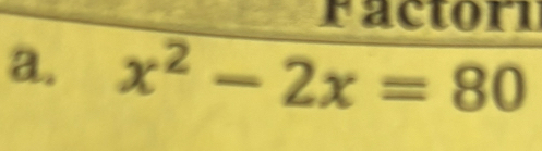 Factorl 
a. x^2-2x=80