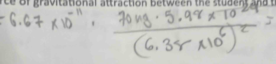 6.67* 10^(-11)· frac 70mg· 5.98* 10^(-11)(6.38* 10^6)^2=