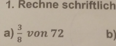 Rechne schriftlich 
a)  3/8  von 72
b)