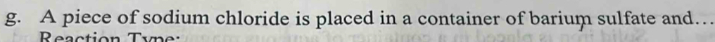 A piece of sodium chloride is placed in a container of barium sulfate and… 
Reaction Type: