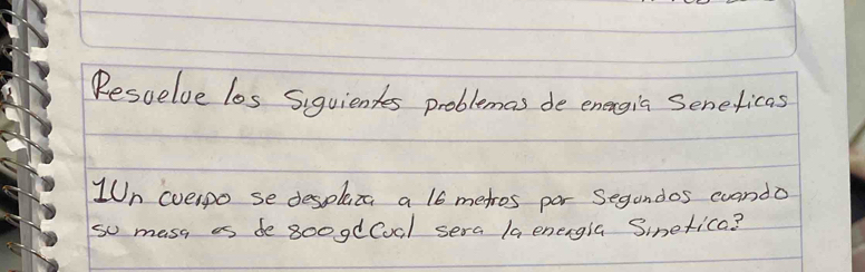 Resuelve los Siquientes problemas de energis Seneficas 
UUn coelpo se desplata a 16 metros por segandos coando 
so masy as be googdCoal sera /a enengia Sinetica?