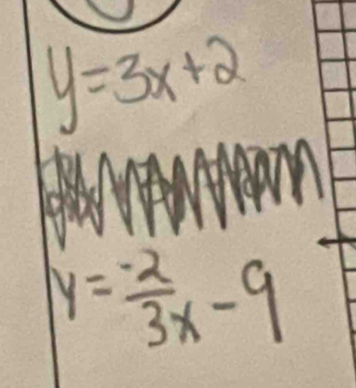 y=3x+2
y= (-2)/3x -9