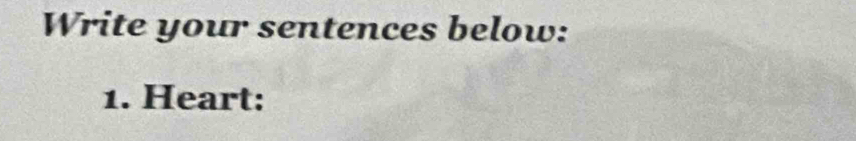 Write your sentences below: 
1. Heart: