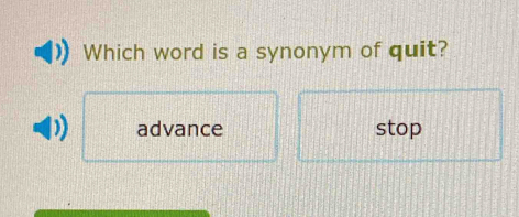 Which word is a synonym of quit?
advance stop