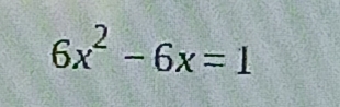 6x^2-6x=1