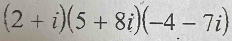 (2+i)(5+8i)(-4-7i)