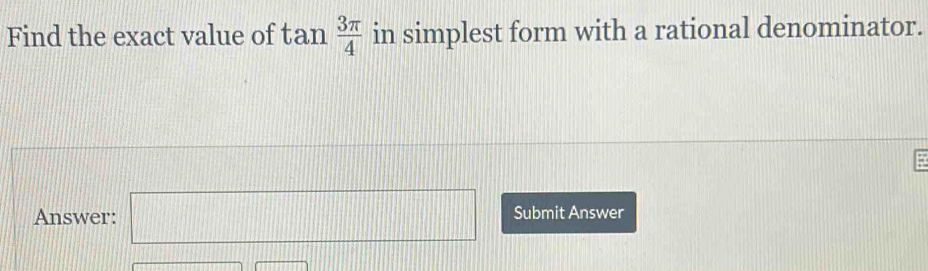 Find the exact value of tan  3π /4  in simplest form with a rational denominator. 
Answer: □ Submit Answer