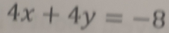 4x+4y=-8