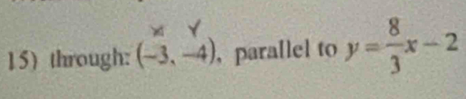 through: (-3,-4) , para[lel to y= 8/3 x-2