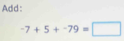 Add:
-7+5+-79=□