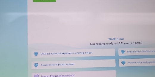 Work it out 
Not feeling ready yet? These can help: 
Evaliuate numerical expressions involving integers Evaluate one-vanable expre 
Square roots of perfect squares Absolute value and opposit 
essor: Evaluating expressions