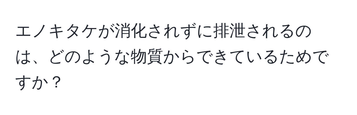 エノキタケが消化されずに排泄されるのは、どのような物質からできているためですか？