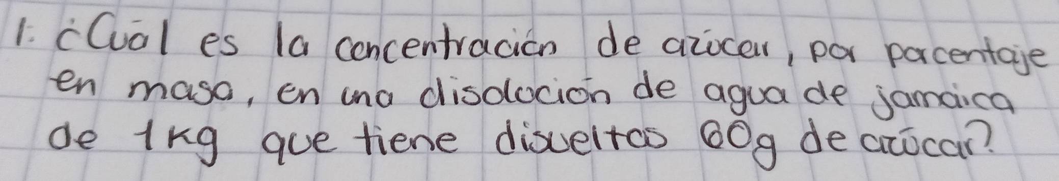 cCuol es la concentracion de azocer, por porcentaie 
en maso, en ina disdlocion de agua de jamaica 
de ing gue tiene disveitos 60g de acocar?