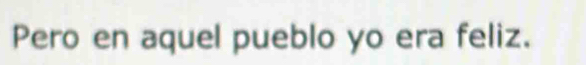 Pero en aquel pueblo yo era feliz.