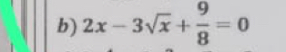 2x-3sqrt(x)+ 9/8 =0