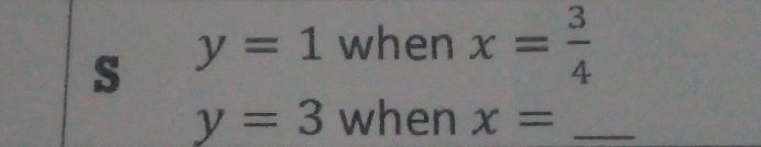 y=1 when x= 3/4 
y=3 when x= _