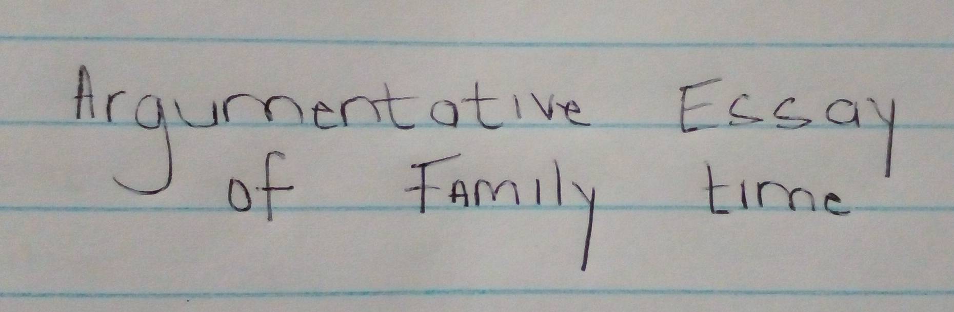 Argurnentotive Essay 
of Family time