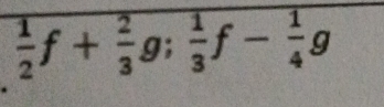  1/2 f+ 2/3 g;  1/3 f- 1/4 g