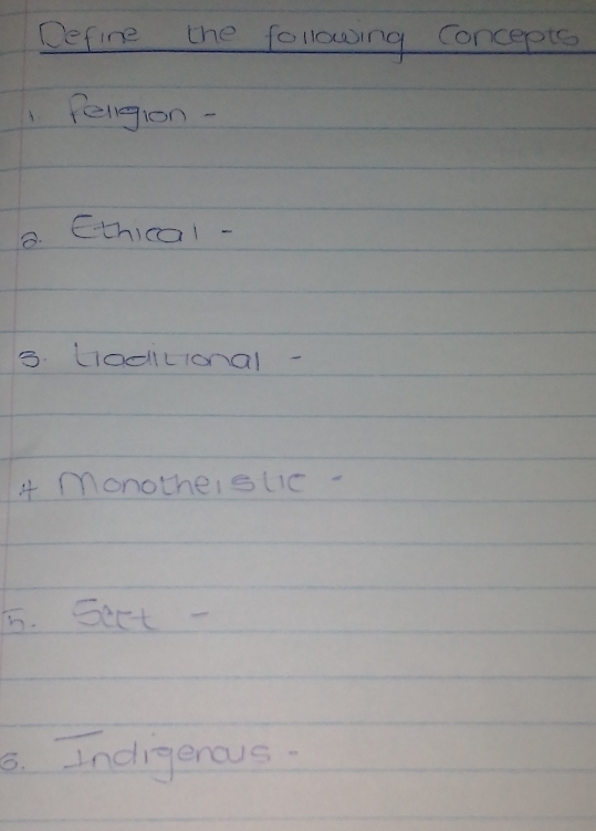 Define the following concepts 
1 Felggion- 
B. Cthical- 
3. Ladicional- 
4 monotherslic - 
5. Sect- 
6. Indigencus.