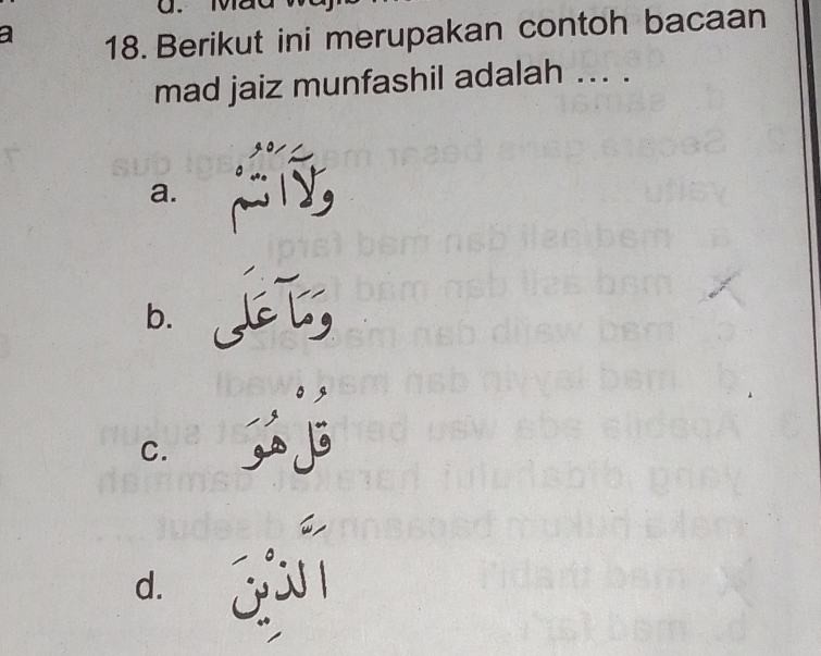 a 18. Berikut ini merupakan contoh bacaan
mad jaiz munfashil adalah ... .
a. ; 5,
b. J T;
C.
d.