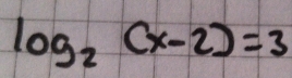 log _2(x-2)=3