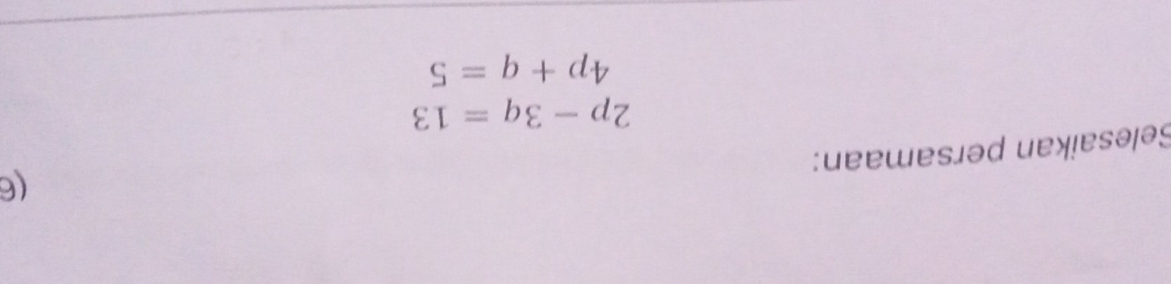 (E 
Selesaikan persamaan:
2p-3q=13
4p+q=5