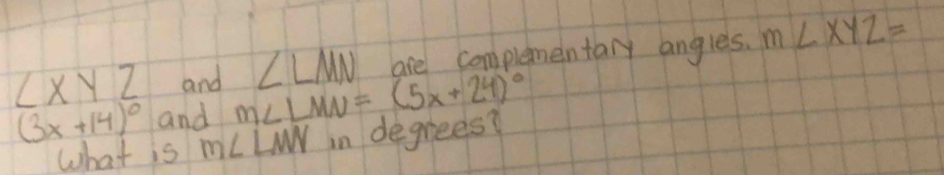 ∠ xyz and m∠ LMN=(5x+24)^circ  ∠ LMN are complementary angles. m∠ xyz=
(3x+14)^circ  and 
what is m∠ LMN in degrees?