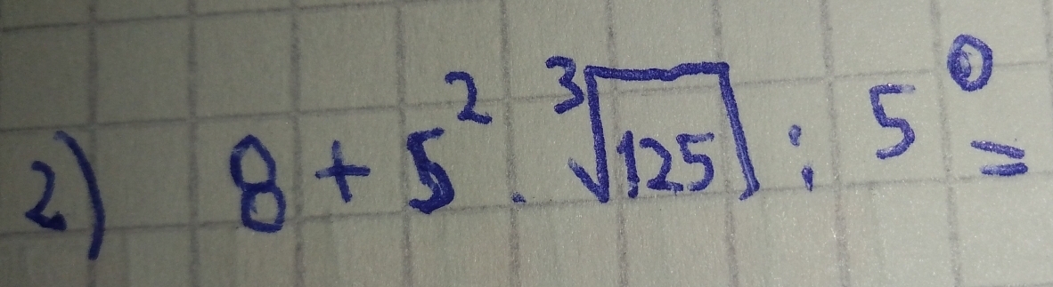 8+5^2· sqrt[3](125)]:5^0=