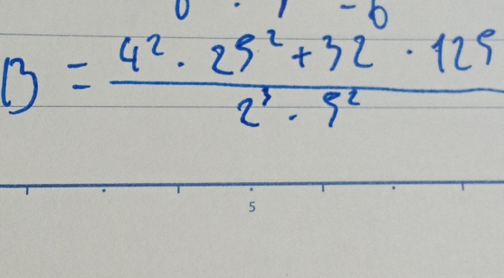 B= (4^2· 25^2+32· 125)/2^3· 5^2 