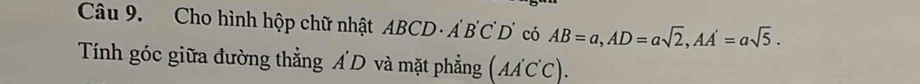 Cho hình hộp chữ nhật ABCD -A BC D có AB=a, AD=asqrt(2), AA'=asqrt(5). 
Tính góc giữa đường thẳng Á'D và mặt phẳng (AA'C'C).