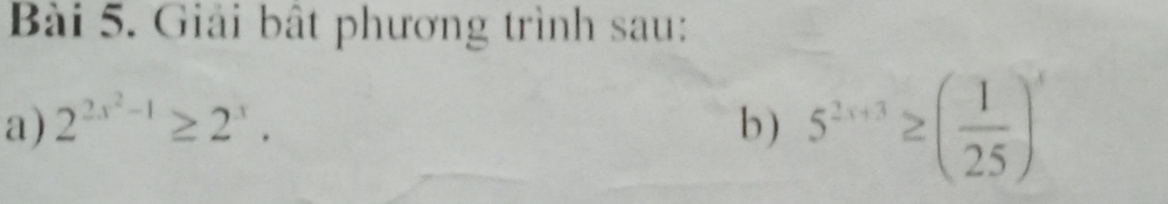 Giải bất phương trình sau: 
a) 2^(2x^2)-1≥ 2^x. b ) 5^(2x+3)≥ ( 1/25 )^x