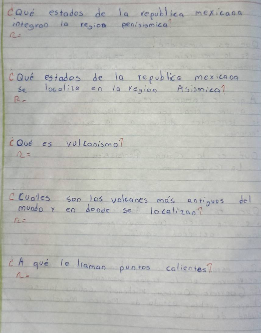 dave estados de la republica mexicana
integroo la region penisismnica?
n=
cave estados de la republica mexicaog
se losolizs en la region Asismica?
R=
cQve es vo/canismo?
2=
ccooles soo los volcanes mas antigues del
mundo y en donde se localizan?
n=
C A gue le liaman punros calientes?
n=