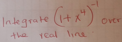 Integrate (1+x^4)^-1 over 
the real line