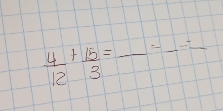  4/12 + 15/3 =frac =frac =frac 