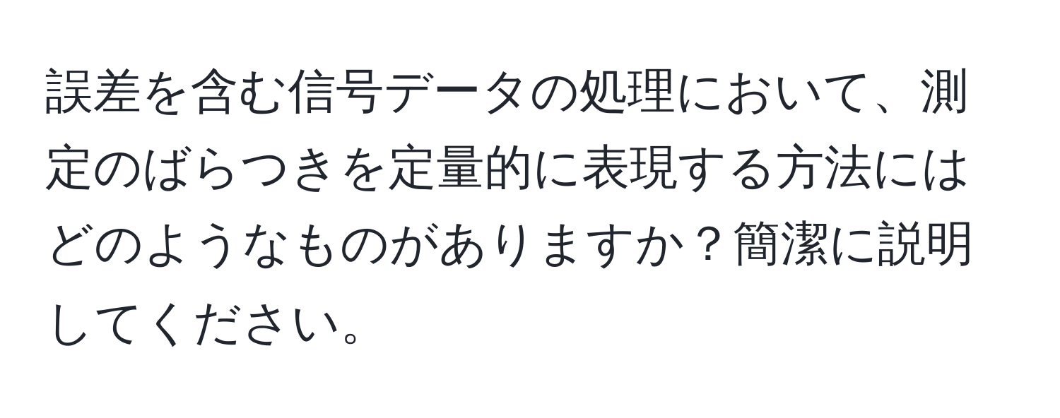 誤差を含む信号データの処理において、測定のばらつきを定量的に表現する方法にはどのようなものがありますか？簡潔に説明してください。