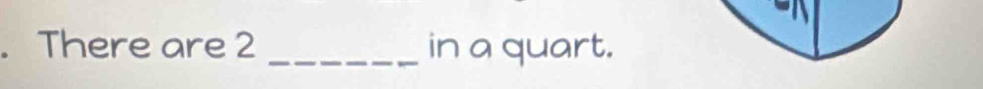 There are 2 _in a quart.