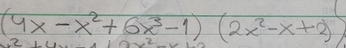 (4x-x^2+6x^3-1)(2x^2-x+2)
C