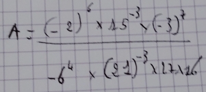 A=frac (-2)^6* 15^(-3)* (-3)^7-6^6* (22)^-3* 12* 16