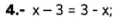 4.- x-3=3-x