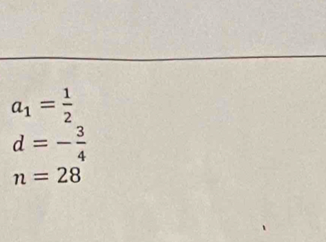 a_1= 1/2 
d=- 3/4 
n=28