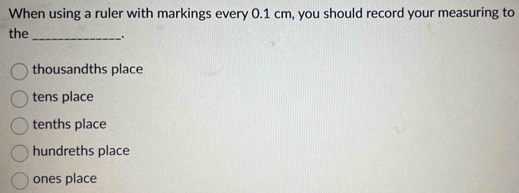 Solved: When using a ruler with markings every 0.1 cm, you should ...