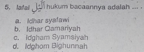 lafal hukum bacaannya adalah ... .
a. Idhar syafawi
b. Idhar Qamariyah
c. Idgham Syamsiyah
d. Idghom Bighunnah