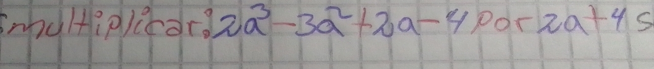 smhdltip/cear? 2a^3-3a^2+2a-4 por 2a+4s