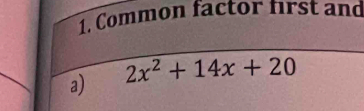 Common factor first and 
a) 2x^2+14x+20