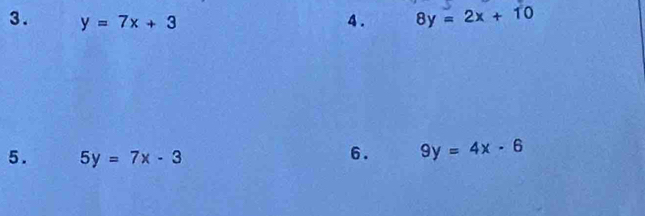 y=7x+3 4 . 8y=2x+10
5. 5y=7x-3
6. 9y=4x-6