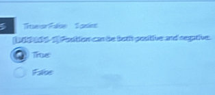 Thea Fáne Toxm 
[ 19 165 a Poution can be both postive and segative. 
Q Tể 
Fatse